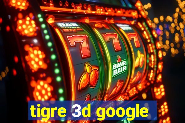 tigre 3d google